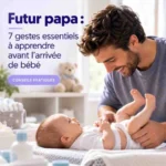 Gestes futur papa : 7 essentiels à apprendre avant l’arrivée de bébé